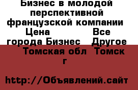 Бизнес в молодой перспективной французской компании › Цена ­ 30 000 - Все города Бизнес » Другое   . Томская обл.,Томск г.